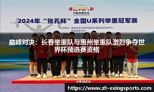 巅峰对决:长春举重队与惠州举重队激烈争夺世界杯预选赛资格