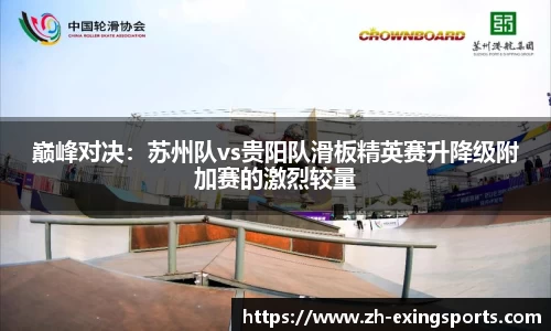 巅峰对决:苏州队vs贵阳队滑板精英赛升降级附加赛的激烈较量
