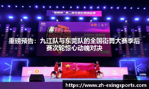 重磅预告:九江队与东莞队的全国街舞大赛季后赛次轮惊心动魄对决